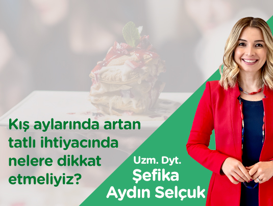 KIŞ AYLARINDA ARTAN TATLI İHTİYACINDA NELERE DİKKAT ETMELİYİZ?